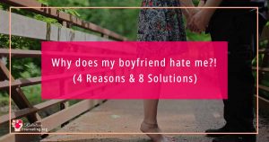 Why does my boyfriend hate me?! (4 Reasons & 8 Solutions)