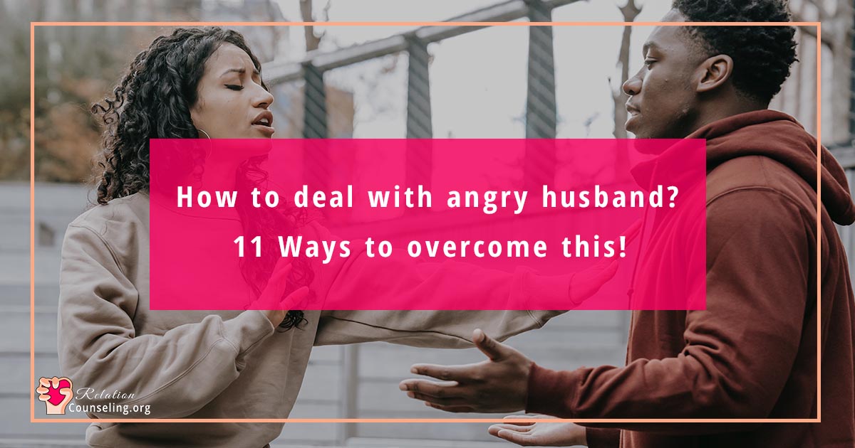 How to deal with an ANGRY husband? 11 Ways To Change HIM!