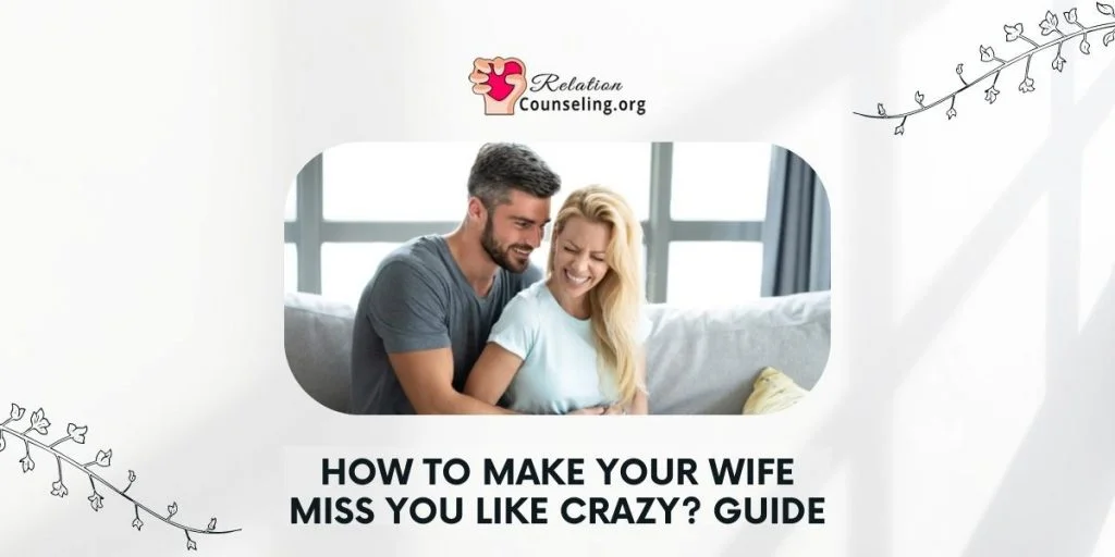How To Make Your Wife Miss You Like Crazy? (8 Easy Tips!) 2 How to make your wife miss you - Guide by RelationCounseling.org