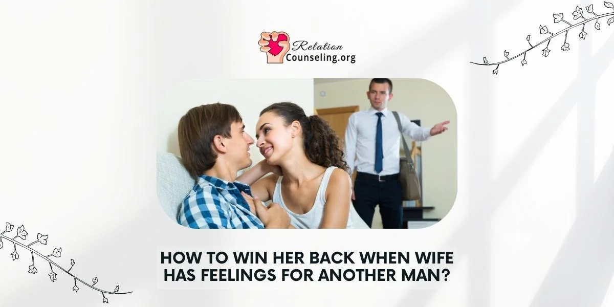 Home 16 How to win her heartback when your wife has feelings for another man - Guide by RelationCounseling.Org
