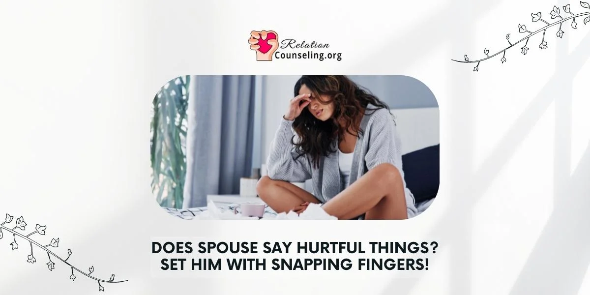 Home 15 when your spouse says hurtful things - Set him with snapping fingers!