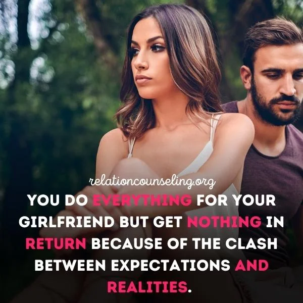 Giving Your GF Everything & Getting Nothing In Return? 10 Tips 2 Conflict Between Expectations and Realities is another reason she is not giving you anything