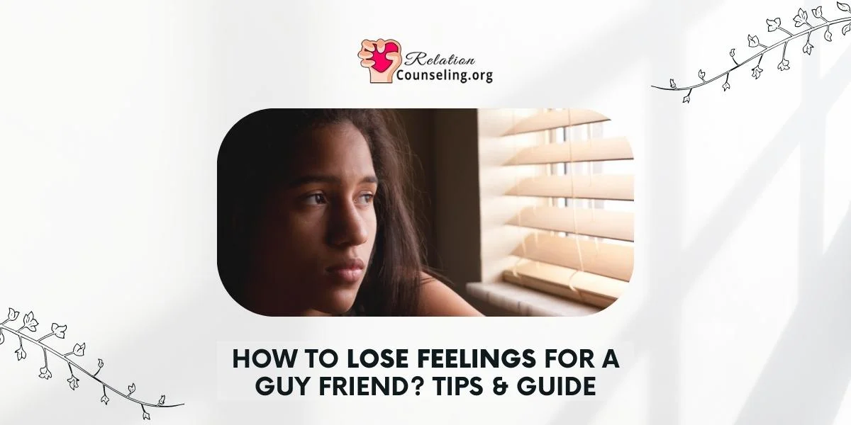 Home 8 How to Lose Feelings For a Guy - Guide by RelationCounseling.org