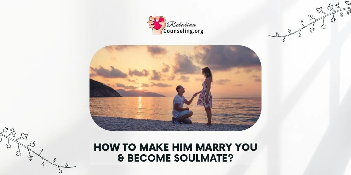 Home 24 How To Make Him Marry You & Become Soulmate - relationcounseling.org